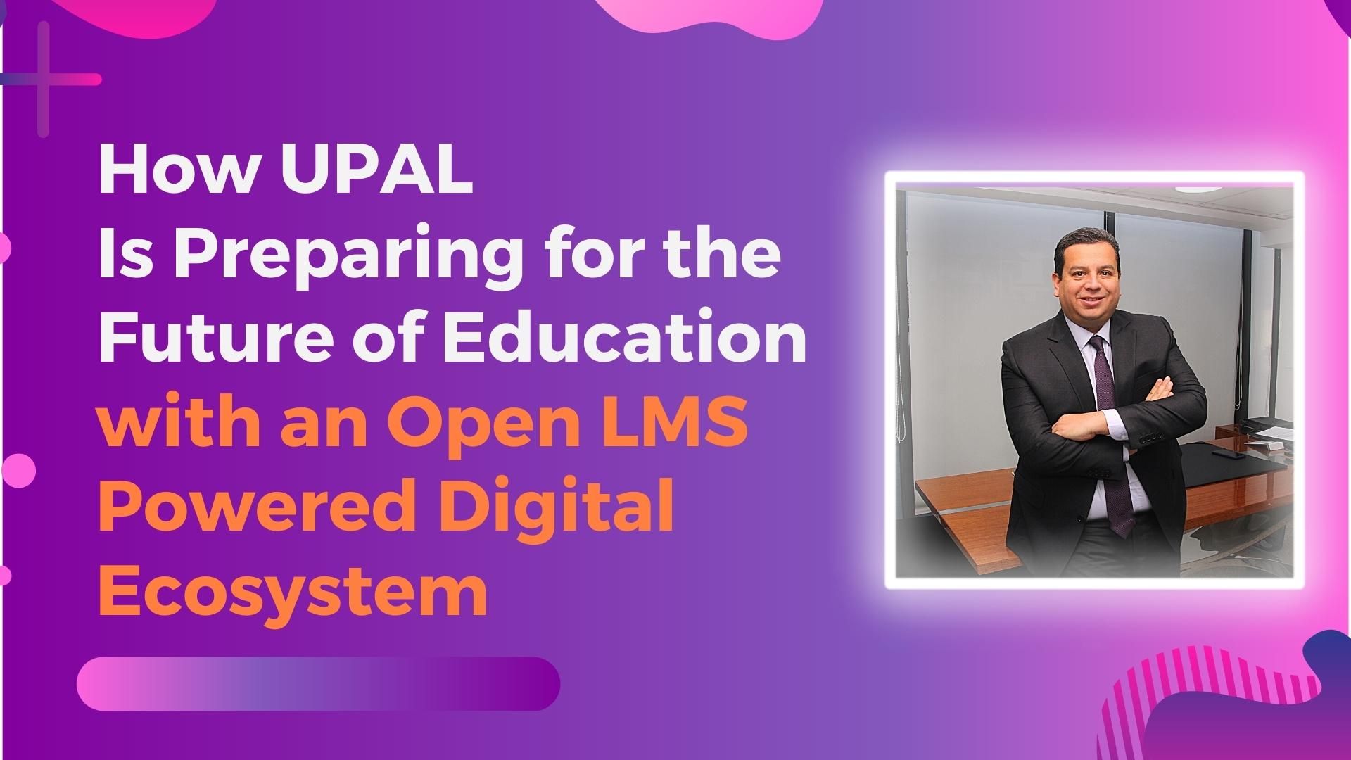 How UPAL Is Preparing for the Future of Education With an Open LMS-Powered Digital Ecosystem