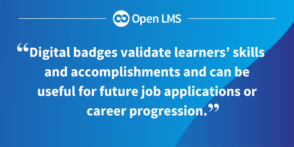 “Digital badges validate learners’ skills and accomplishments and can be useful for future job applications or career progression.”