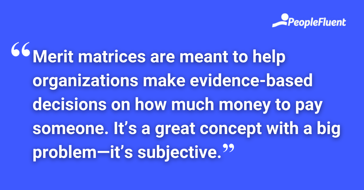 Merit matrices are meant to help organizations make evidence-based decisions on how much money to pay someone. It’s a great concept with a big problem—it’s subjective.