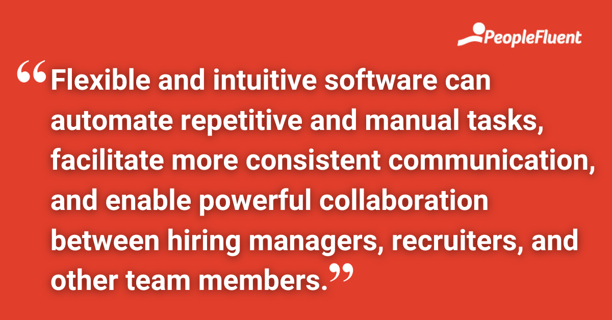 Flexible and intuitive software can automate repetitive and manual tasks, facilitate more consistent communication, and enable powerful collaboration between hiring managers, recruiters, and other team members.