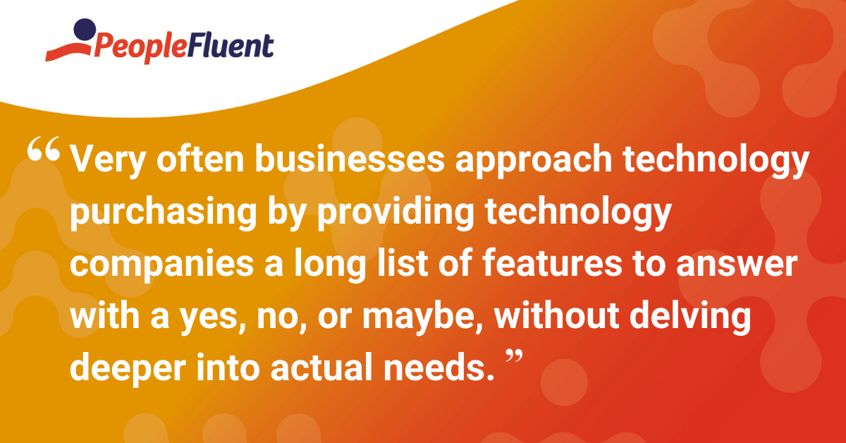 Very often businesses approach technology purchasing by providing technology companies a long list of features to answer with a yes, no, or maybe, without delving deeper into actual needs.