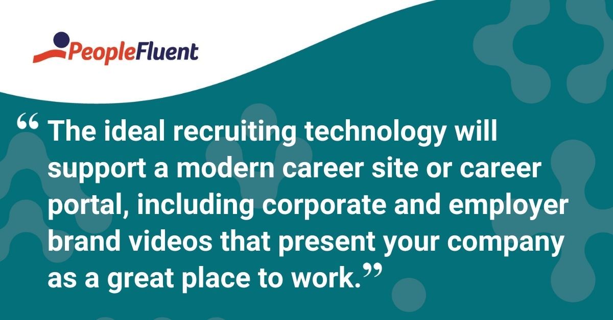 This is a quote: "The ideal recruiting technology will support a modern career site or career portal, including corporate and employer brand videos that present your company  as a great place to work."
