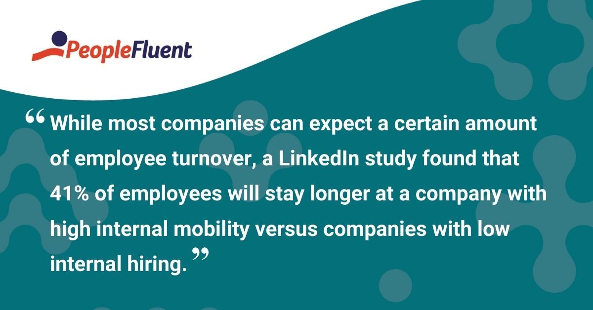 This is a quote: "While most companies can expect a certain amount of employee turnover, a LinkedIn study found that 41% of employees will stay longer at a company with high internal mobility versus companies with low internal hiring."