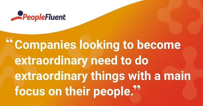 This is a quote: "Companies looking to become extraordinary need to do extraordinary things with a main focus on their people."
