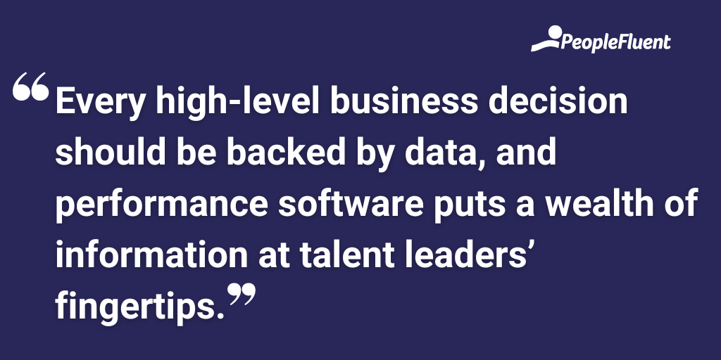 Every high-level business decision should be backed by data, and performance software puts a wealth of information at talent leaders’ fingertips.