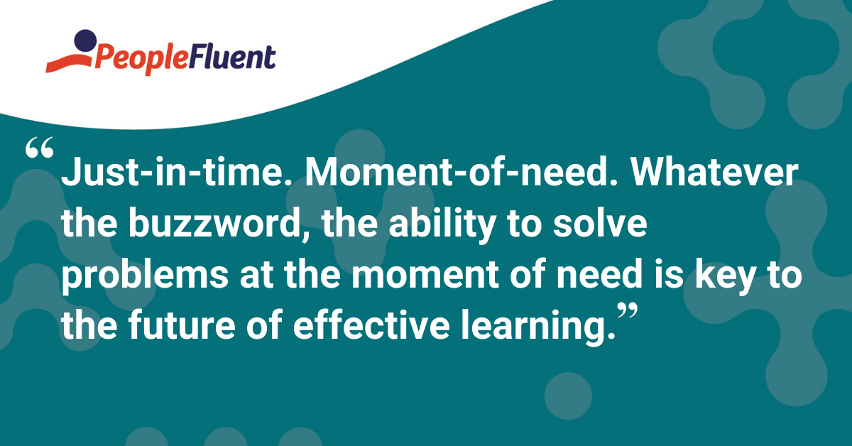 "Just-in-time. Moment-of-need. Whatever the buzzword, the ability to solve problems at the moment of need is key to the future of effective learning."