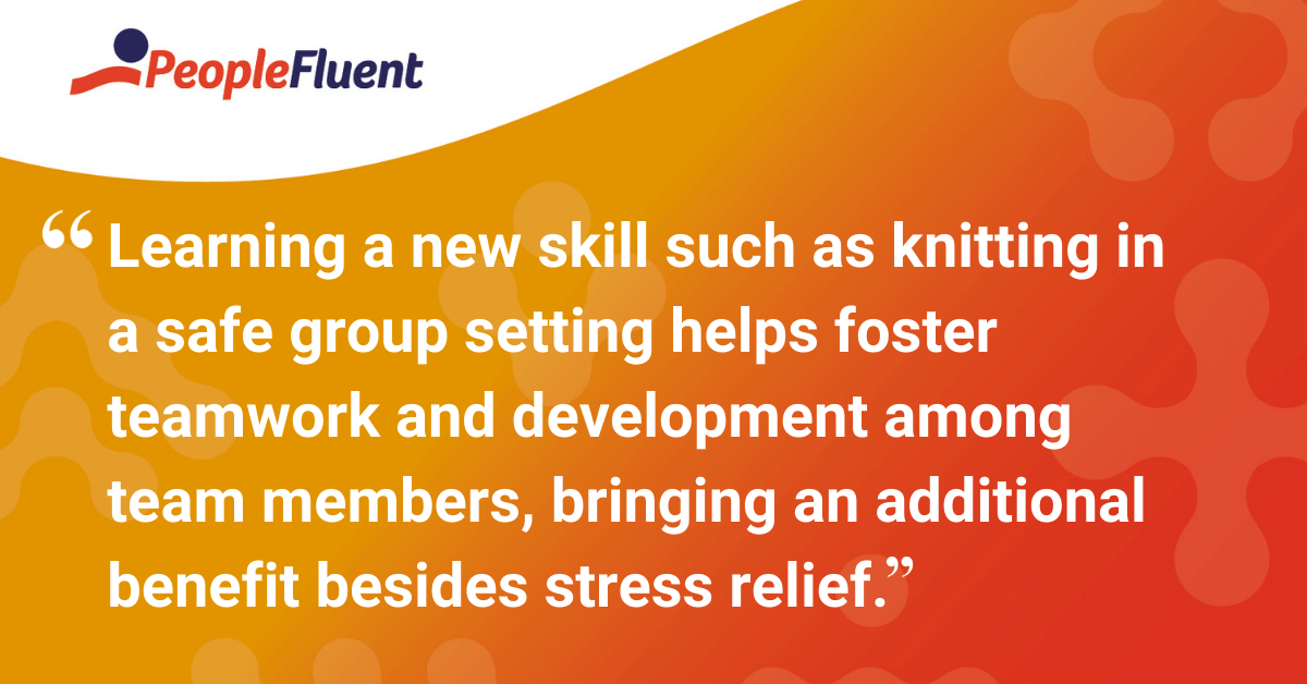 Learning a new skill such as knitting in a safe group setting helps foster teamwork and development among team members, bringing an additional benefit besides stress relief.