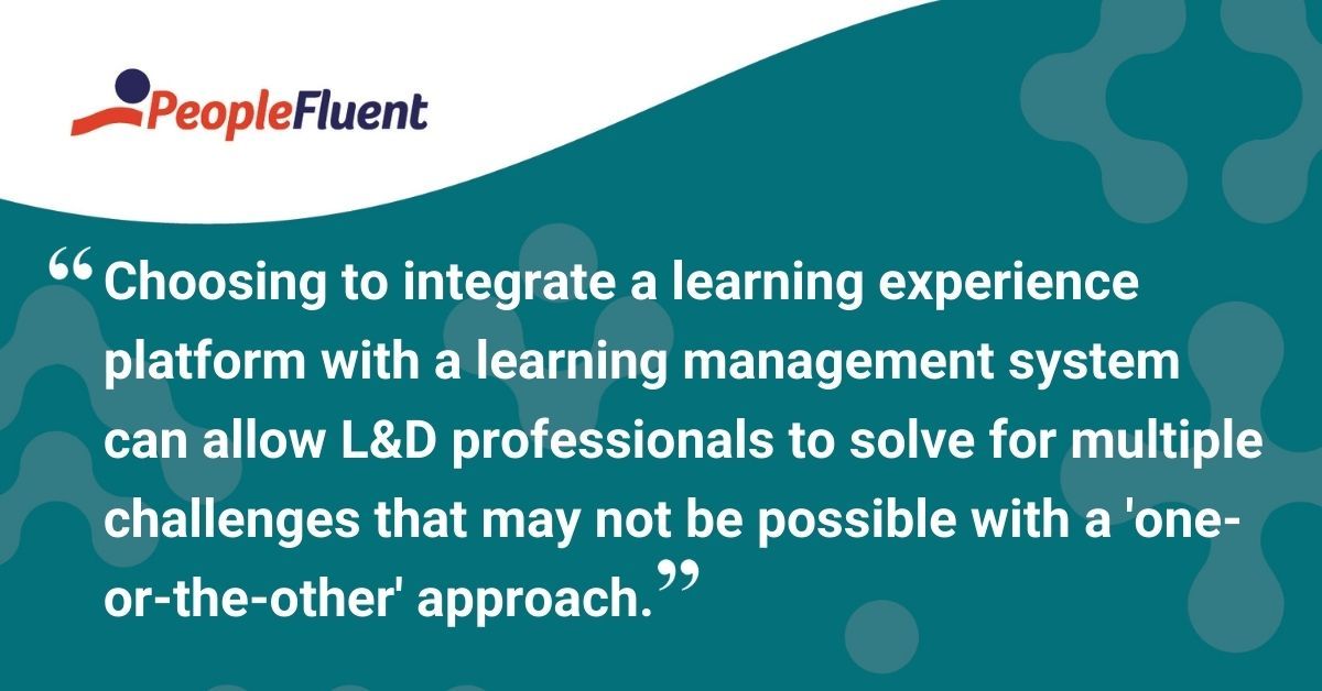 This is a quote: "Choosing to integrate a learning experience platform with a learning management system can allow L&D professionals to solve for multiple challenges that may not be possible with a 'one-or-the-other' approach."