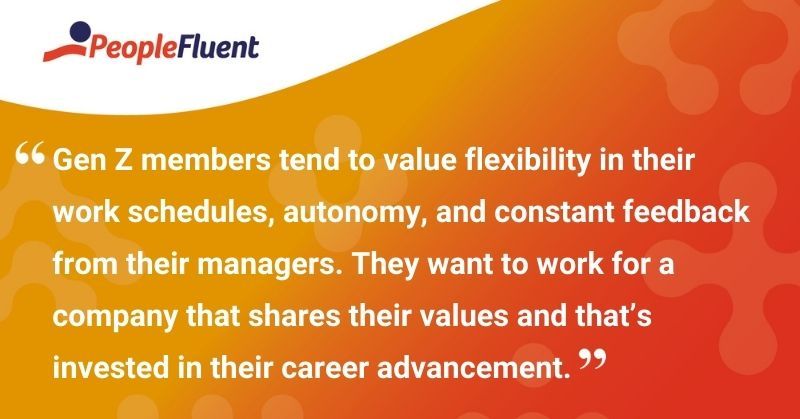 This is a quote: "Gen Z members tend to value flexibility in their work schedules, autonomy, and constant feedback from their managers. They want to work for a company that shares their values and that's invested in their career advancement."