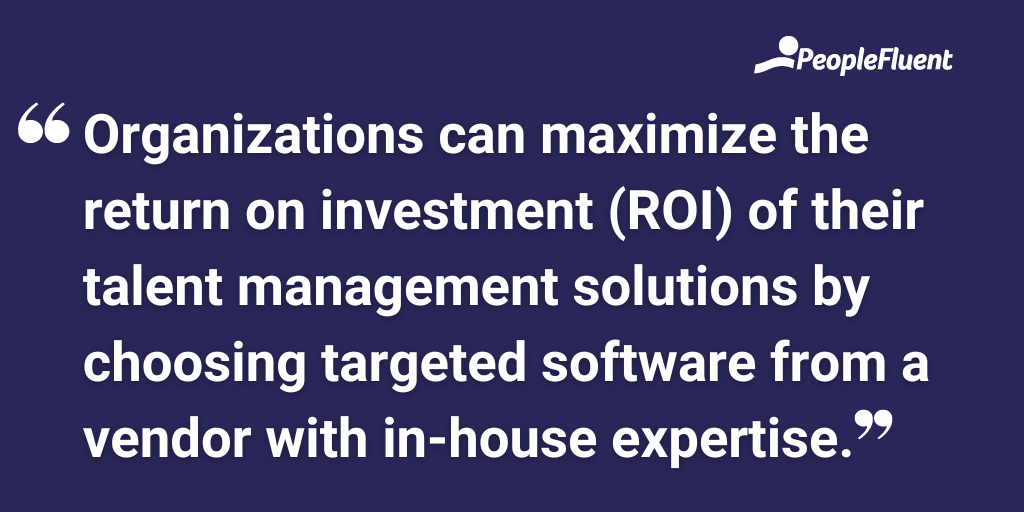 Organizations can maximize the return on investment (ROI) of their talent management solutions by choosing targeted software from a vendor with in-house expertise.