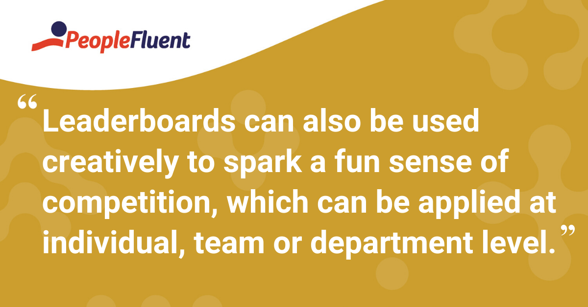 "Leaderboards can also be used creatively to spark a fun sense of competition, which can be applied at individual, team or department level."