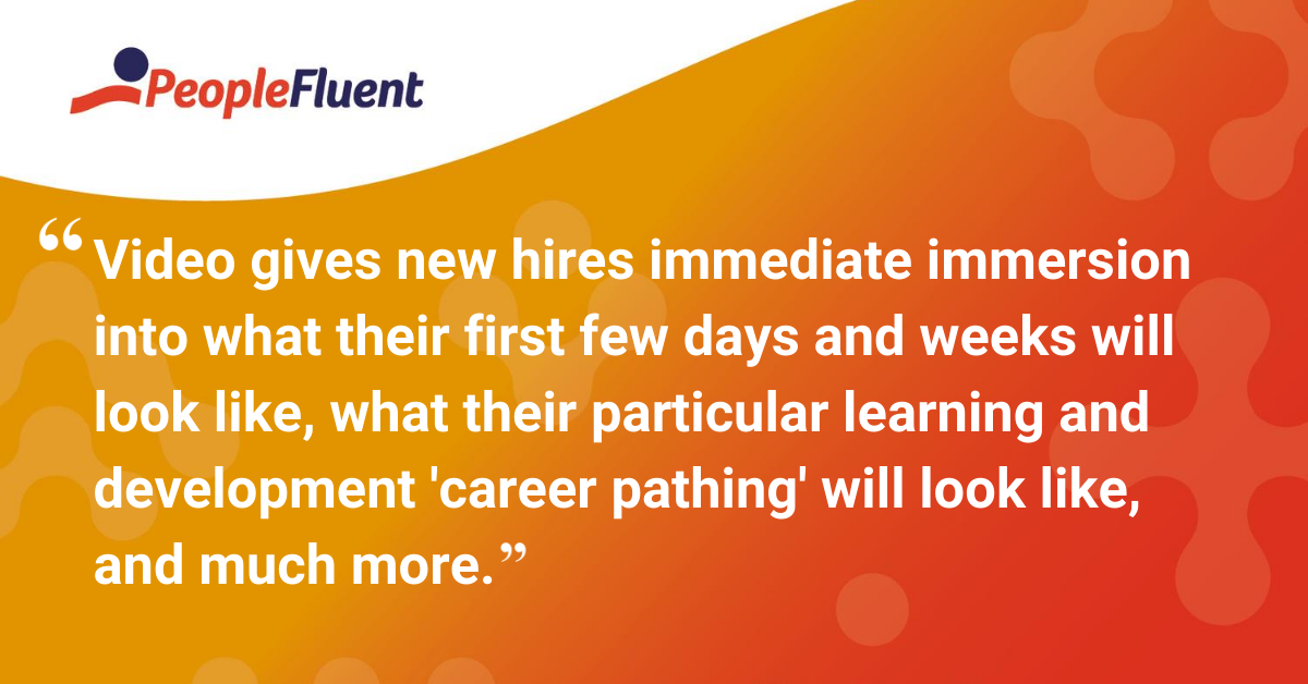 Video gives new hires immediate immersion into what their first few days and weeks will look like, what their particular learning and development “career pathing” will look like, and much more.