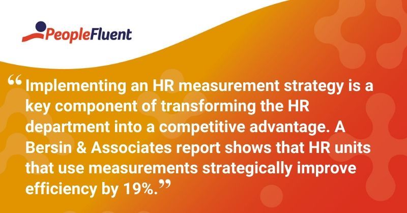 This is a quote: "Implementing an HR measurement strategy is a key component of transforming the HR department into a competitive advantage. A Bersin & Associates report shows that HR units that use measurements strategically improve efficiency by 19%."