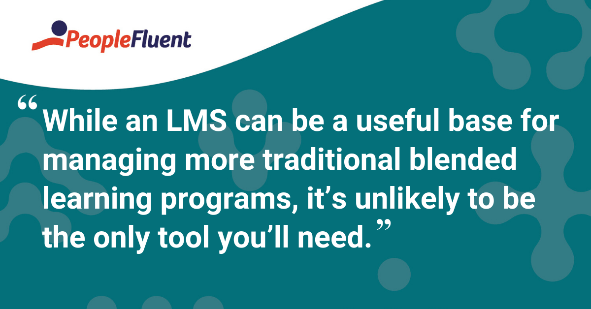 "While an LMS can be a useful base for managing more traditional blended learning programs, it’s unlikely to be the only tool you’ll need."