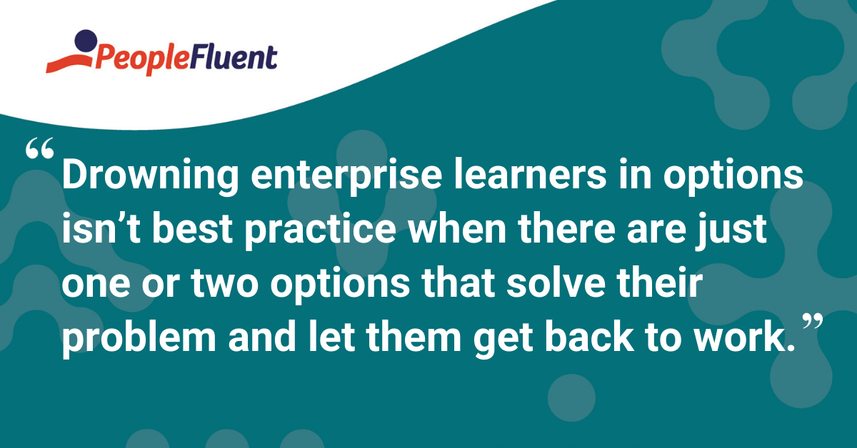 "Drowning enterprise learners in options isn’t best practice when there are just one or two options that solve their problem and let them get back to work."