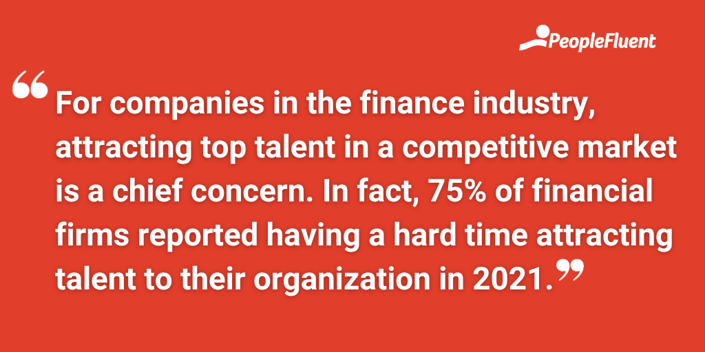 For companies in the finance industry, attracting top talent in a competitive market is a chief concern. In fact, 75% of financial firms reported having a hard time attracting talent to their organization in 2021.