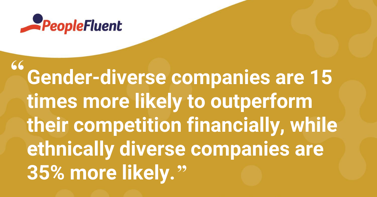 Gender-diverse companies are 15 more likely to outperform their competition financially, while ethnically diverse companies are 35% more likely.