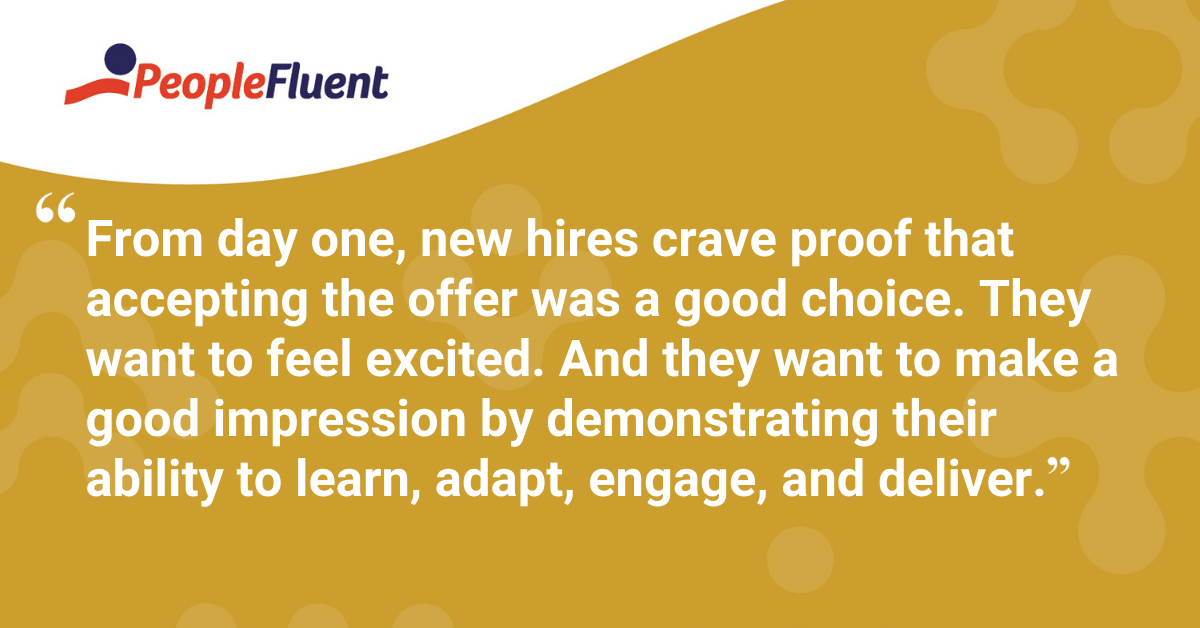 From day one, new hires crave proof that accepting the offer was a good choice. They want to feel excited. And they want to make a good impression by demonstrating their ability to learn, adapt, engage, and deliver.