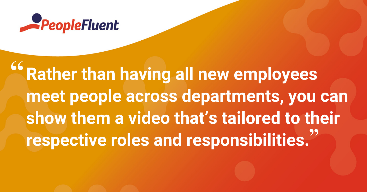 "Rather than having all new employees meet people across departments, you can show them a video that’s tailored to their respective roles and responsibilities."