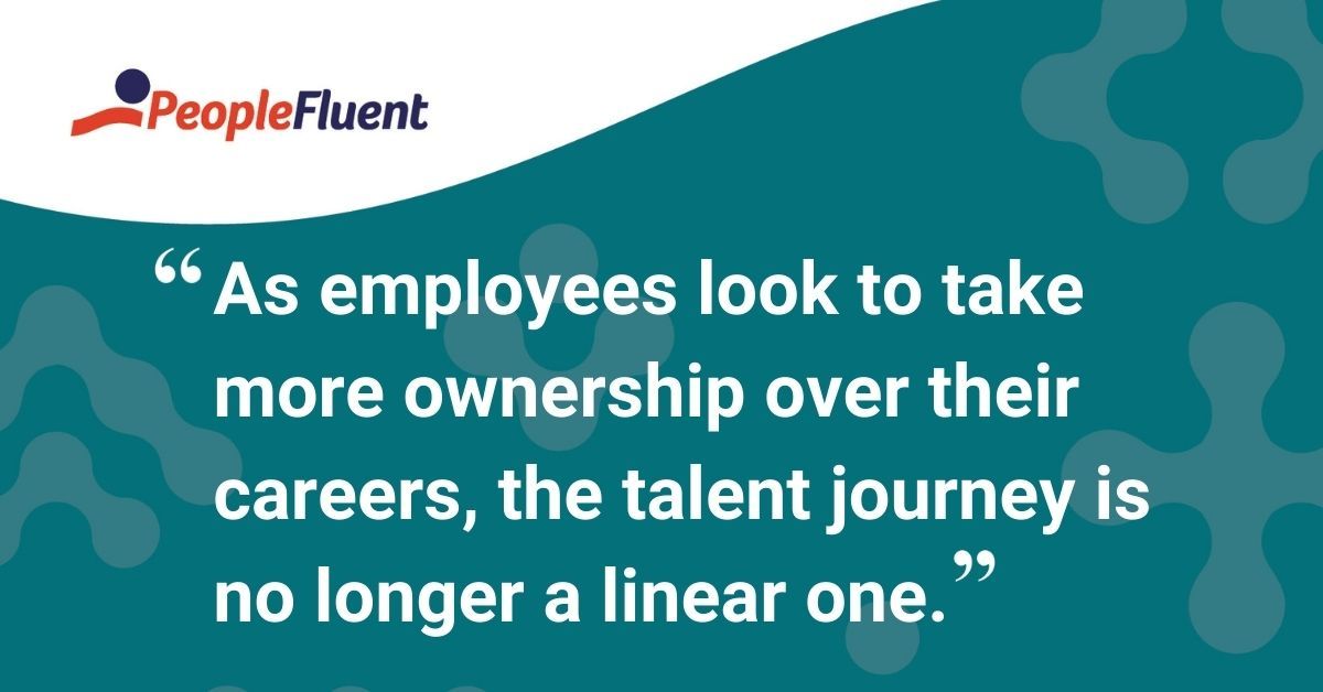 This is a quote: "As employees look to take more ownership over their careers, the talent journey is no longer a linear one."