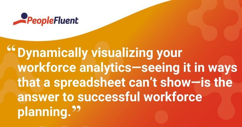 This is a quote: "Dynamically visualizing your workforce analytics-seeing it in ways that a spreadsheet can't show-is the answer to successful workforce planning."