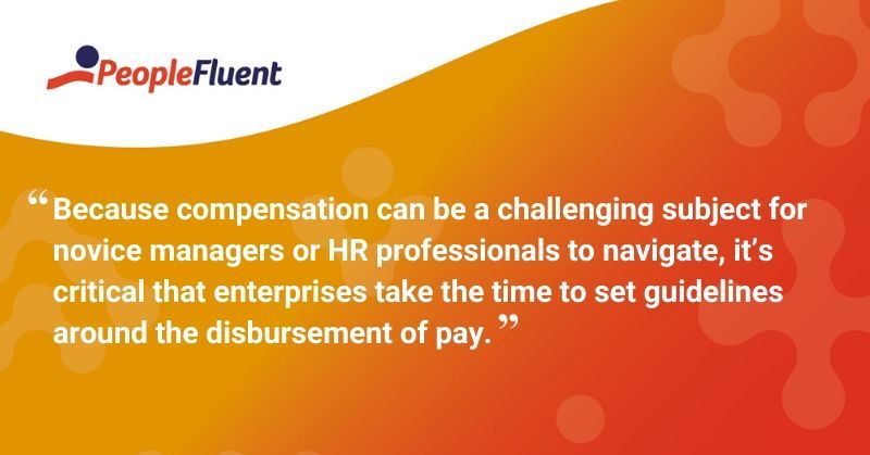 This is a quote: "Because compensation can be a challenging subject for novice managers or HR professionals, it's critical that enterprises take the time to set guidelines around the disbursement of pay"