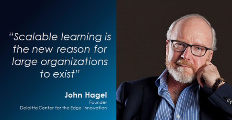 A quote by Deloitte's John Hagel which says that scalable learning is the new reason for large organizations to exist.