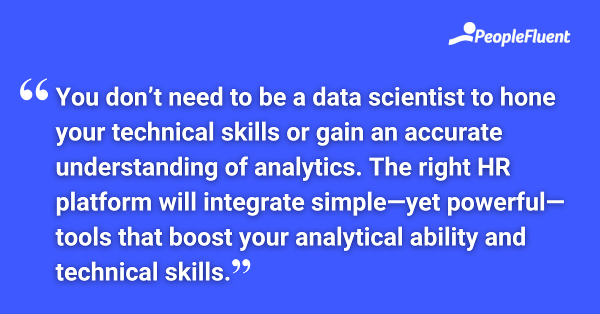 You don’t need to be a data scientist to hone your technical skills or gain an accurate understanding of analytics. The right HR platform will integrate simple—yet powerful—tools that boost your analytical ability and technical skills.