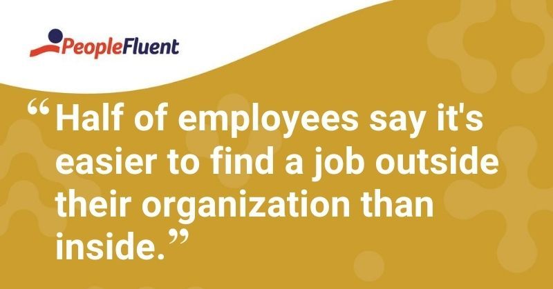 This is a quote: "Half of employees say it's easier to find a job outside their organization than inside."
