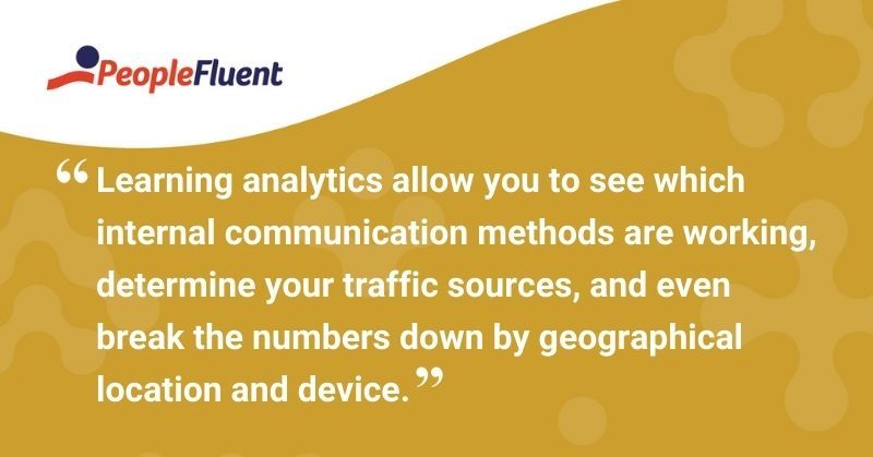 This is a quote: "Learning analytics allow you to see which internal communication methods are working, determine your traffic sources, and even break the numbers down by geographical location and device."