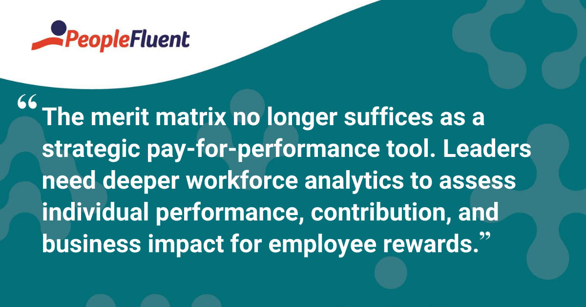 The merit matrix no longer suffices as a strategic pay-for-performance tool. Leaders need deeper workforce analytics to assess individual performance, contribution, and business impact for employee rewards.