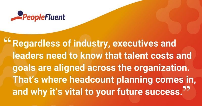 This is a quote: "Regardless of industry, executives and leaders need to know that talent costs and goals are aligned across the organization. That's where headcount planning comes in and why it's vital to your future success."