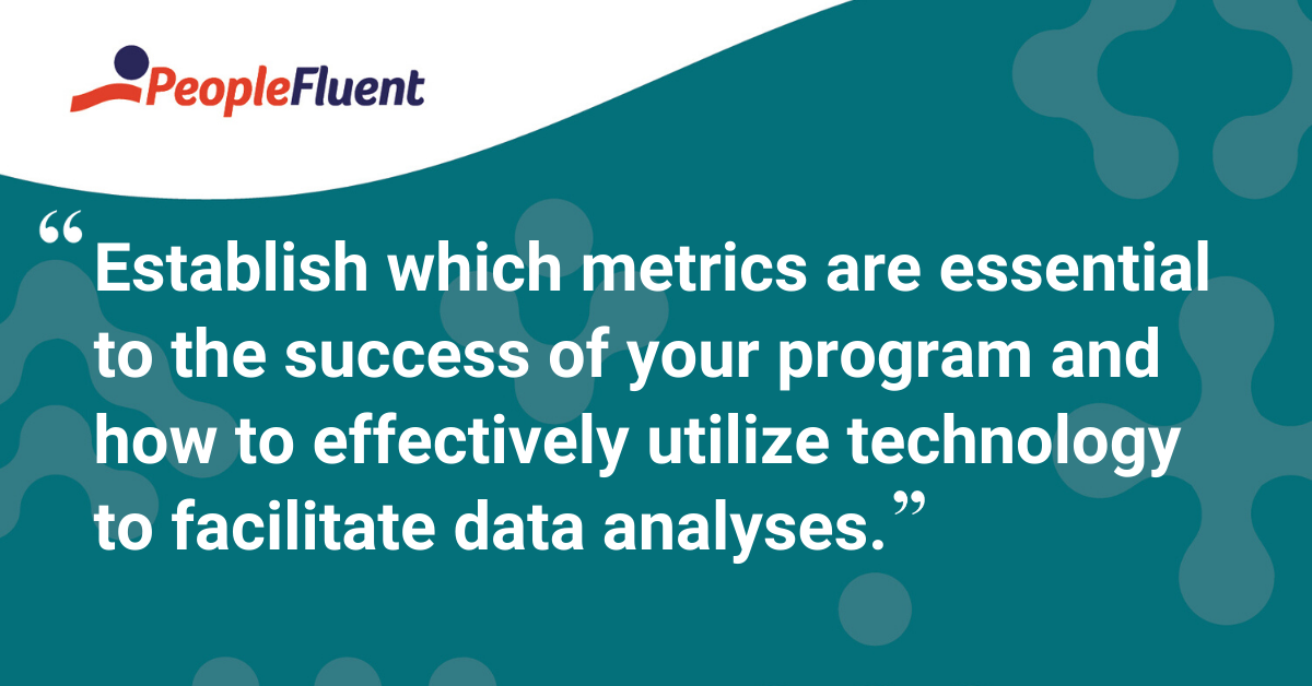 "Establish which metrics are essential to the success of your program and how to effectively utilize technology to facilitate data analyses."