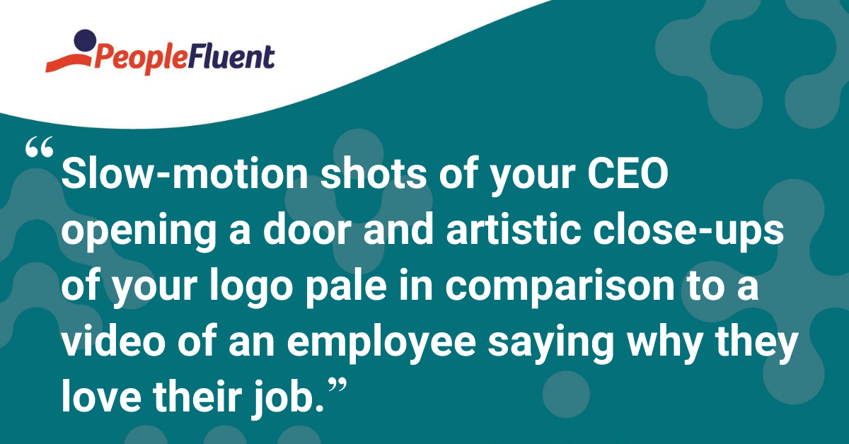 Slow-motion shots of your CEO opening a door and artistic close-ups of your logo pale in comparison to a video of an employee saying why they love their job.