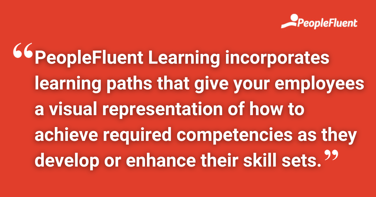 PeopleFluent Learning incorporates learning paths that give your employees a visual representation of how to achieve required competencies as they develop or enhance their skill sets.