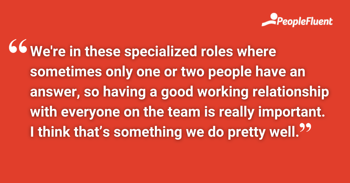 We're in these specialized roles where sometimes only one or two people have an answer, so having a good working relationship with everyone on the team is really important. I think that’s something we do pretty well.We're in these specialized roles where sometimes only one or two people have an answer, so having a good working relationship with everyone on the team is really important. I think that’s something we do pretty well.
