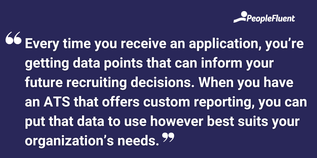 Every time you receive an application, you’re getting data points that can inform your future recruiting decisions. When you have ATS software that offers custom reporting, you can put that data to use however best suits your organization’s needs.