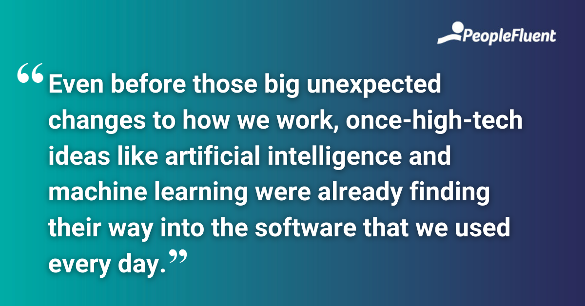 Even before those big unexpected changes to how we work, once-high-tech ideas like artificial intelligence and machine learning were already finding their way into the software that we used every day.