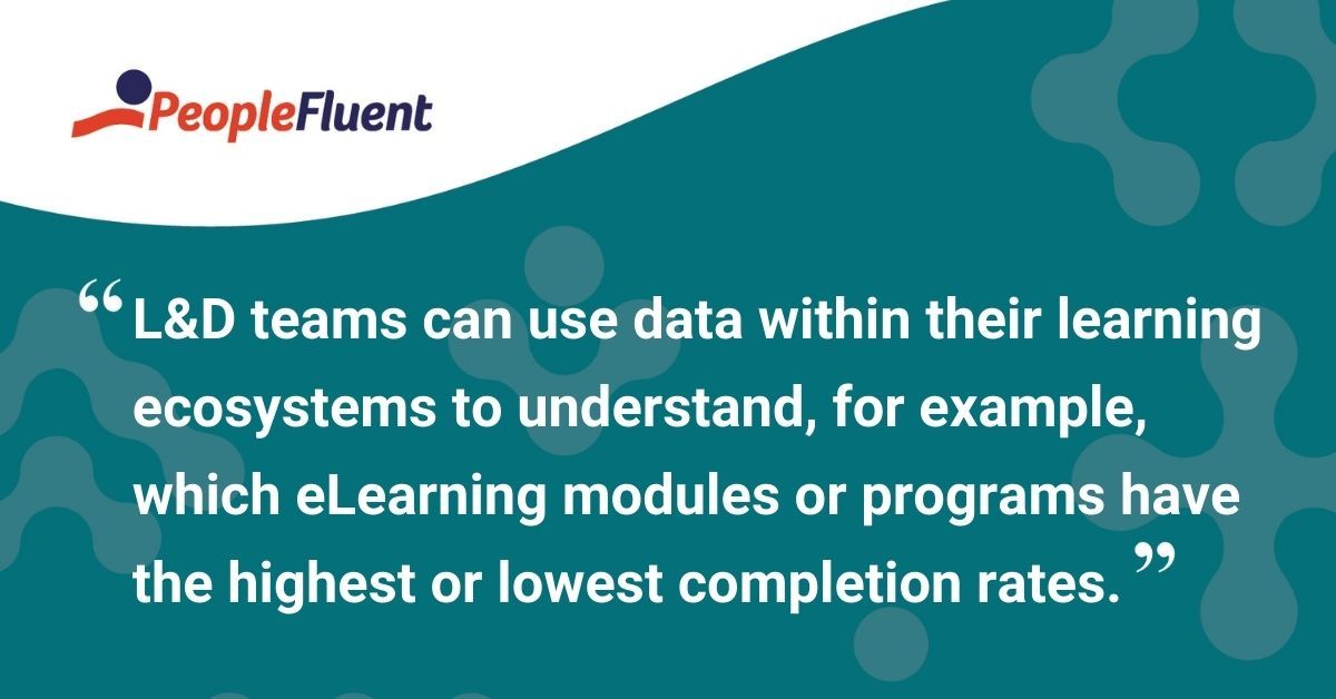 This is a quote: "L&D teams can use data within their learning ecosystems to understand, for example, which eLearning modules or programs have the highest or lowest completion rates."