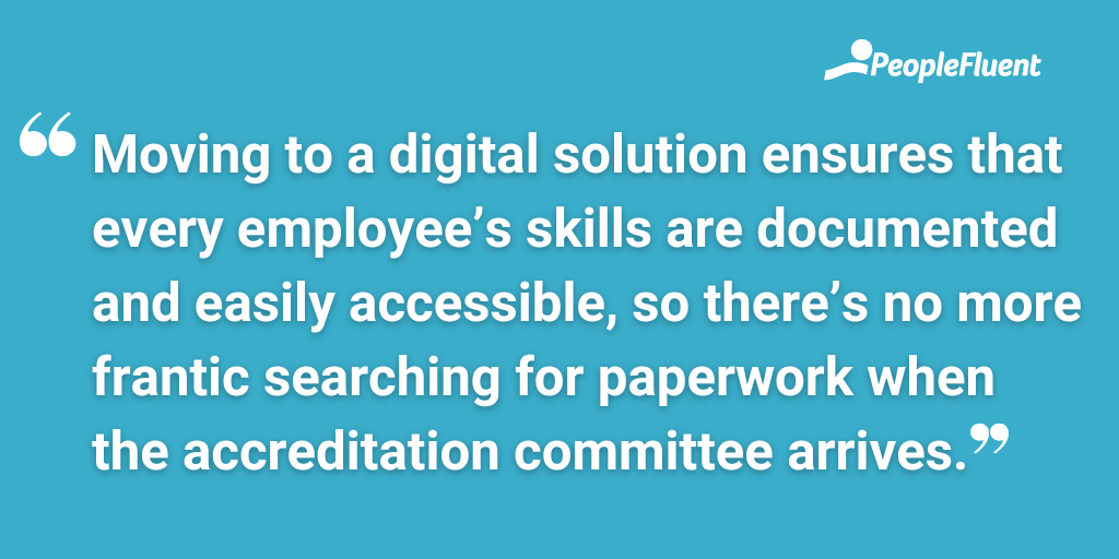 Moving to a digital solution ensures that every employee’s skills are documented and easily accessible, so there’s no more frantic searching for paperwork when the accreditation committee arrives.