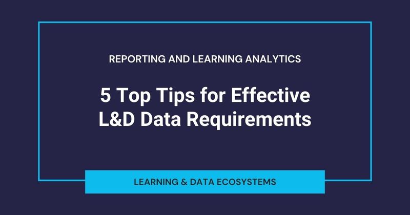 5 Top Tips for Effective L&D Data Requirements, Learning and Data Ecosystems