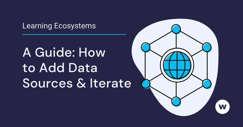 How to add data sources to your learning ecosystem and iterate