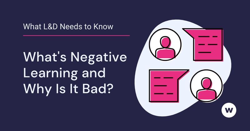 What L&D Needs to Know about Negative Learning