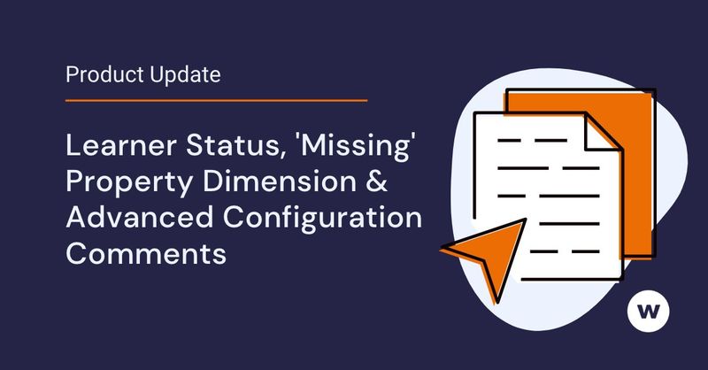 Learner Status, 'Missing' Property Dimension & Advanced Configuration Comments