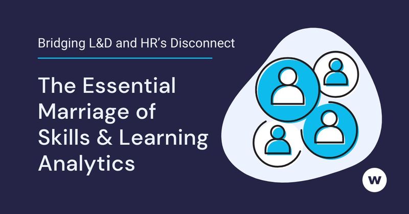 Bridging L&D and HR’s Disconnect: The Essential Marriage of Skills & Learning Analytics
