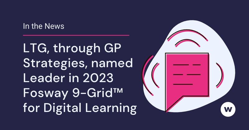 LTG, through GP Strategies, named Strategic Leader in 2023 Fosway 9-Grid™ for Digital Learning