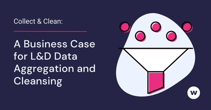 Collect & Clean: A Business Case for L&D Data Aggregation and Cleansing