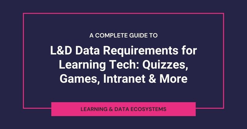 L&D Data Requirements for Learning Tech: Quizzes, Games, Intranet & More