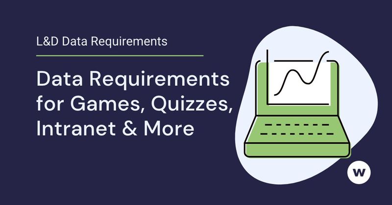 L&D Data Requirements for Learning Tech: Quizzes, Games, Intranet & More
