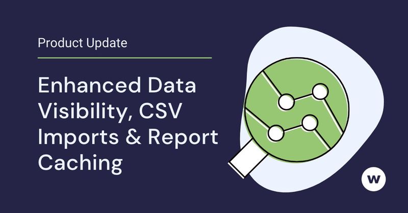 Enhanced Data Visibility, CSV Imports & Report Caching in Watershed